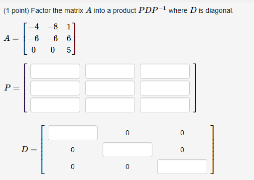 Solved (1 point) Factor the matrix A into a product PDP 1 | Chegg.com