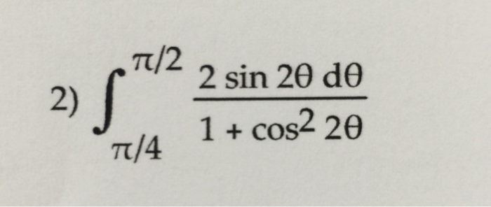 Solved TV2 2 sin 2θ dθ Sin π/4 1+cos2 2θ 1 + cos2 2θ d2 02 | Chegg.com