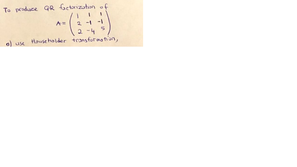 Solved To produce QR factorization of A = (1 1 1 2 1 1 2
