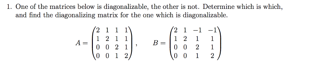 Solved 1. One of the matrices below is diagonalizable, the | Chegg.com