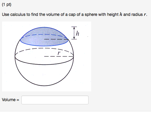 Solved (1 pt) Use calculus to find the volume of a cap of a | Chegg.com