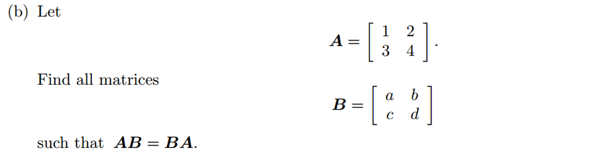 Solved Let A = [1 2 3 4]. Find All Matrices B = [a B C | Chegg.com