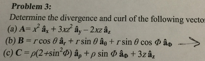 Solved Problem 3: Determine the divergence and curl of the | Chegg.com