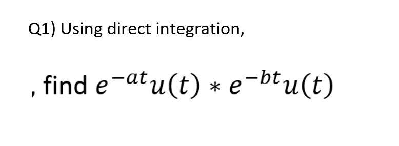 Solved Q1) Using direct integration find e atu(t) *e btu(t) Chegg com