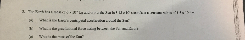 Solved 2. The Earth has a mass of 6 x 104 kg and orbits the | Chegg.com