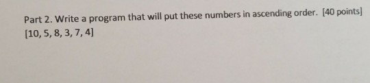 Solved Part 2. Write a program that will put these numbers | Chegg.com