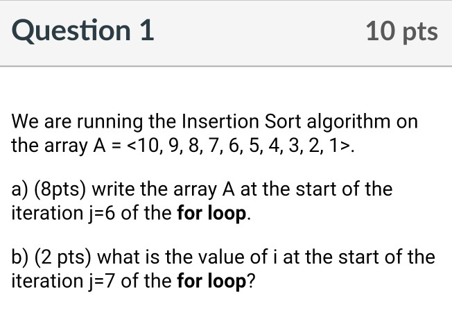 Solved Question 1 10 pts We are running the Insertion Sort | Chegg.com