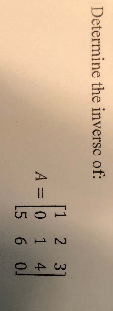 Solved Determine The Inverse Of: [1 2 3] A-0 1 4 15 60」 | Chegg.com