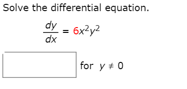 Solved Solve the differential equation. dy/dx = 6x^2y^2 | Chegg.com