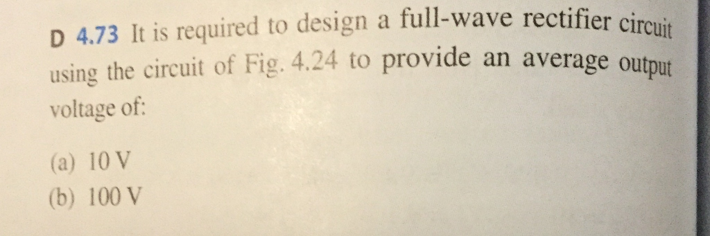 Solved 4.73 It is required to design a full-wave rectifier | Chegg.com
