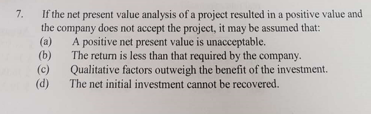 Solved 7. If the net present value analysis of a project | Chegg.com