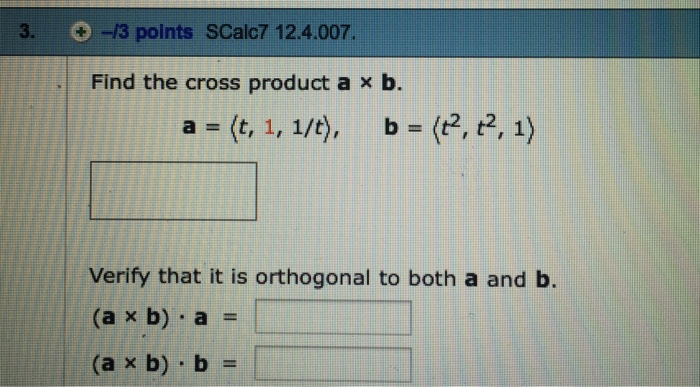 Solved Find the cross product a x b. a = (t, 1, 1/t), b = | Chegg.com