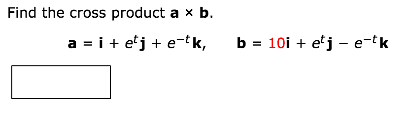 Solved Find The Cross Product A X B. A = + E^tj + E^-tk, | Chegg.com