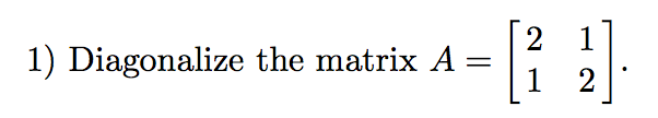 Solved Diagonalize the matrix A = [2 1 1 2]. | Chegg.com