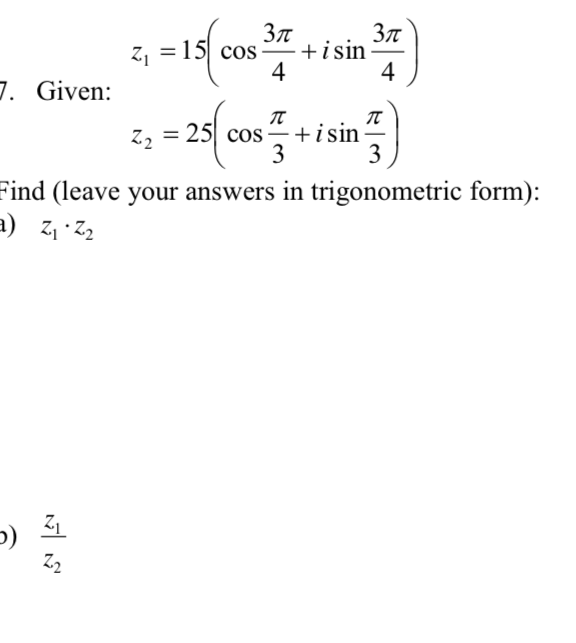 Solved 3T z, = 15| cos--+ i sin- 4 4 7. Given: 2 =25(cos π + | Chegg.com