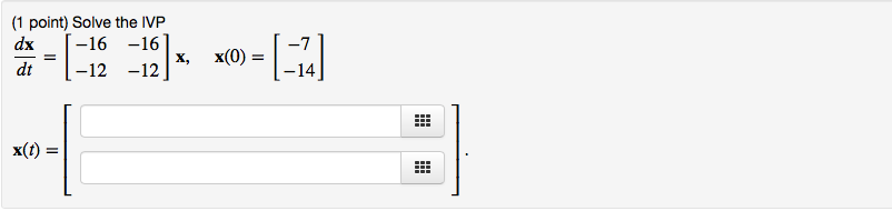 Solved 1 Point Solve The Ivp Dx [ 16 16 Dt X 0 12 1