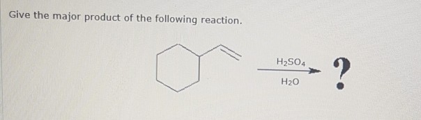 Solved Give The Product Of The Following Reaction. H2SO4 H20 | Chegg.com