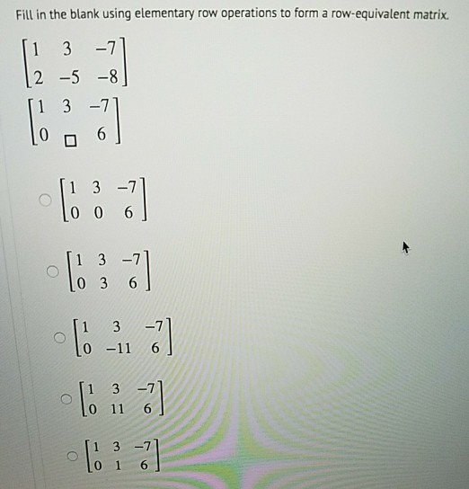 Solved Fill in the blank using elementary row operations to