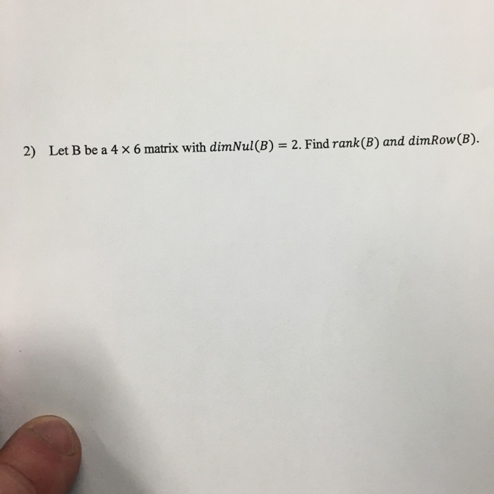 Solved Let B Be A 4 Times 6 Matrix With DimNul(B) = 2. Find | Chegg.com