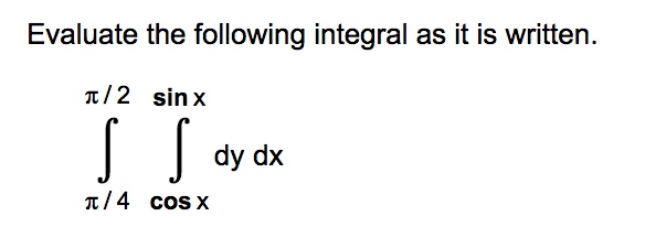 Solved Evaluate the following integral as it is written. | Chegg.com
