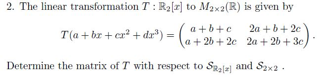 Solved 2. The linear transformation T : R2 to M2x2(R) is | Chegg.com