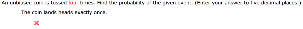 Solved An unbiased coin is tossed four times. Find the | Chegg.com