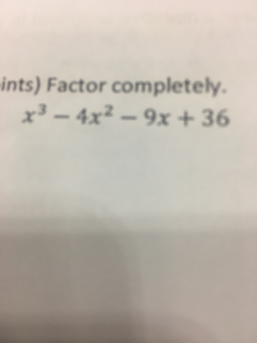 Solved Ints Factor Completely X3 4x2 9x 36 Chegg