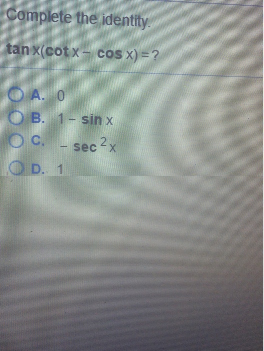 Solved Complete the identity. tan x(cot x cos x) = ? 0
