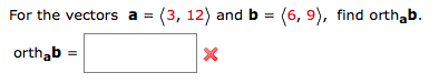 Solved For The Vectors A=(3,12) And B=6, 9), Find Orth_ab. | Chegg.com