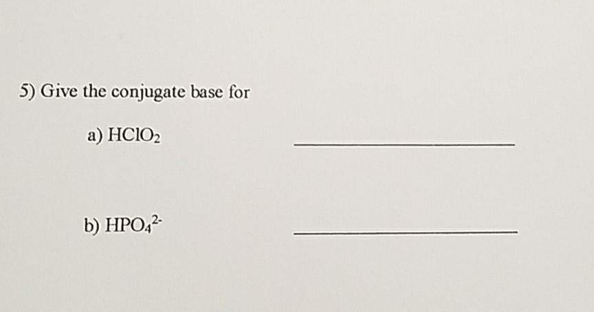 Solved Give the conjugate base for a) HClO_2 b) HPO | Chegg.com