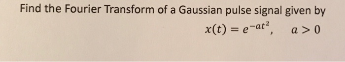 Solved Find the Fourier Transform of a Gaussian pulse signal | Chegg.com