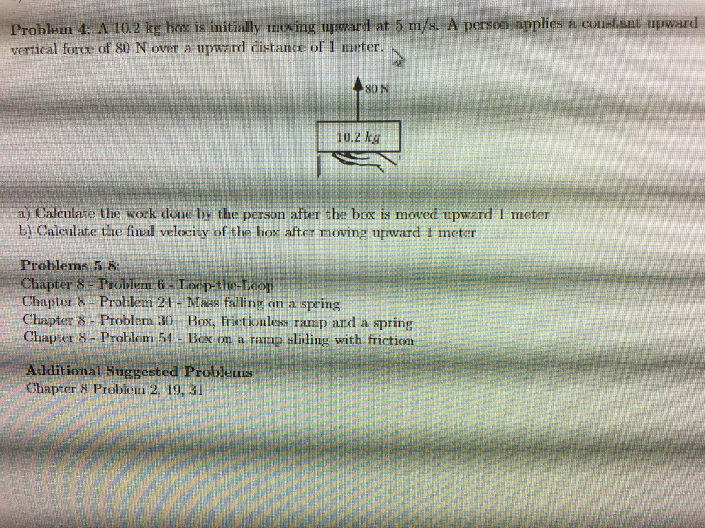 Solved A 10.2 kg box is initially moving upward at 5 m/s. A