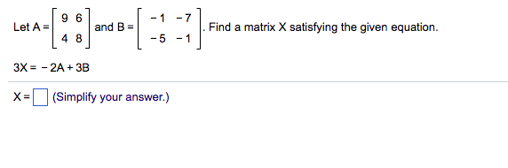 Find The Matrix A Satisfying The Matrix Equation Solved 9 6 4 8 Let A = and B- Find a matrix X satisfying the | Chegg.com