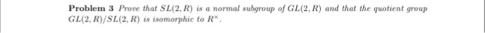 Solved Prove that SL(2,R) is a normal subgroup of GL(2, R) | Chegg.com