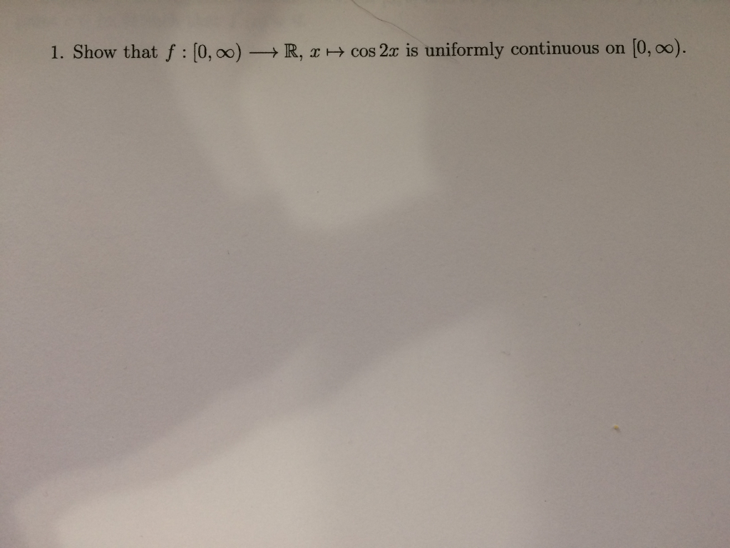 Solved 1. Show that f [0,00)→ R, x → cos 2x is uniformly