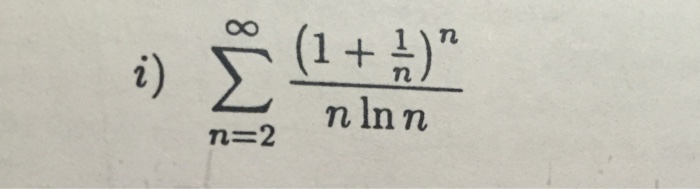 Solved sigma_n=2^infinity (1 + 1/n)^n/n ln n Determine | Chegg.com