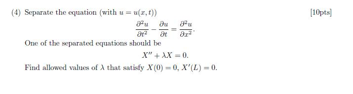 Solved (4) Separate the equation (with u = u(x, t)) 10pts] | Chegg.com