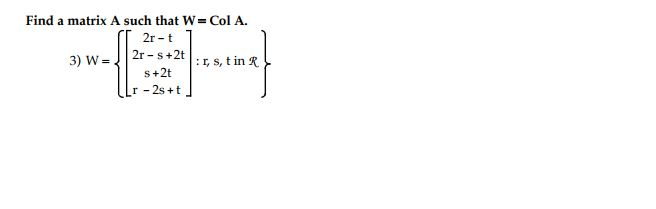Solved Find a matrix A such that W Col A. s+2t Lr-2s+t | Chegg.com