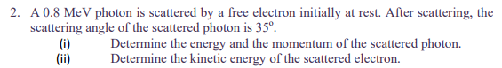 Solved 2. A 0.8 MeV photon is scattered by a free electron | Chegg.com