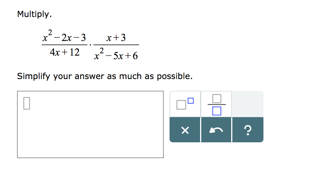 Solved Multiply 2 x-2x-3 x+3 4x+12 2-5x+6 Simplify your | Chegg.com