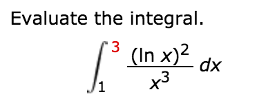 Solved Evaluate the integral. integral^3_1 (ln x)^2/x^3 dx | Chegg.com