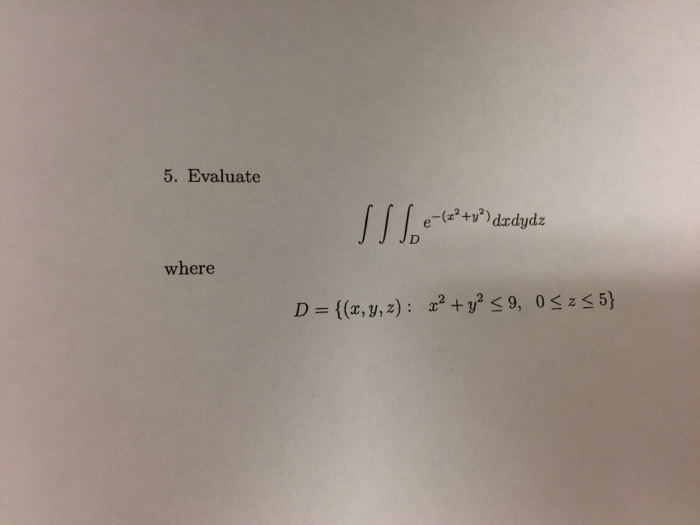 solved-5-evaluate-triple-integral-d-e-x-2-y-2-dxdydz-chegg