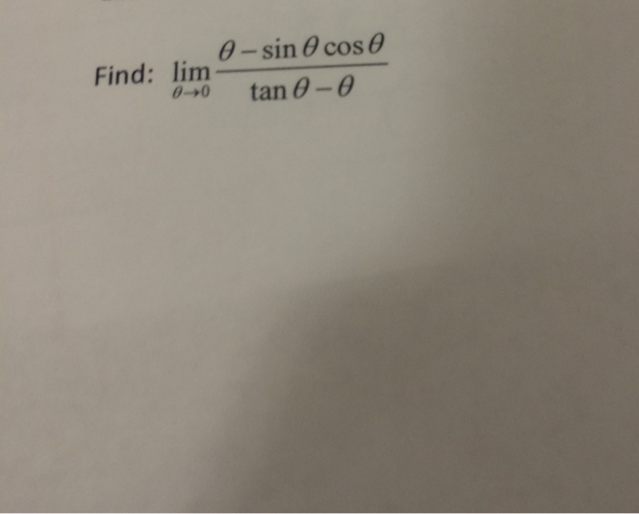 Solved Find: lim_theta rightarrow 0 theta - sin theta cos | Chegg.com