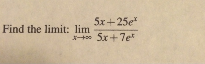 Solved Find the limit: lim x - > infinity 5x+25e^x/5x+7e^x | Chegg.com