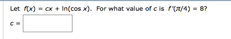 Solved Let f(x) = cx + ln(cos x). For what value of c is | Chegg.com