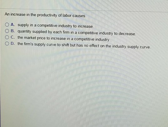 Solved An increase in the productivity of labor causes O A. | Chegg.com
