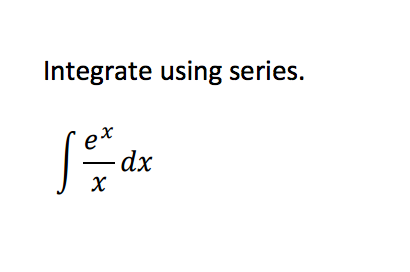 Solved Integrate using series. integral e^x/x dx | Chegg.com