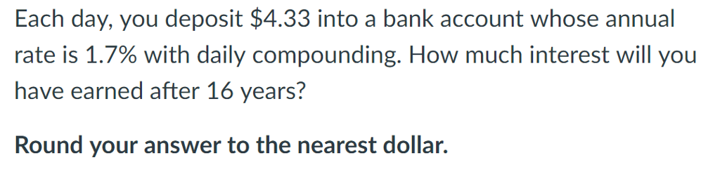 Solved Each day, you deposit $4.33 into a bank account whose | Chegg.com