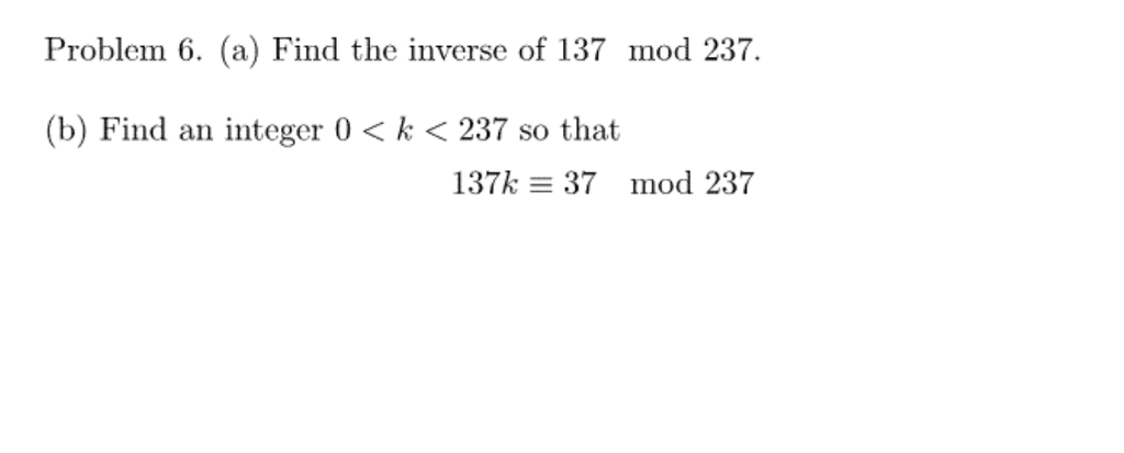 Solved Problem 6. (a) Find the inverse of 137 mod 237 (b) | Chegg.com