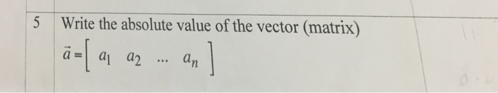 Solved Write the absolute value of the vector (matrix) a = | Chegg.com